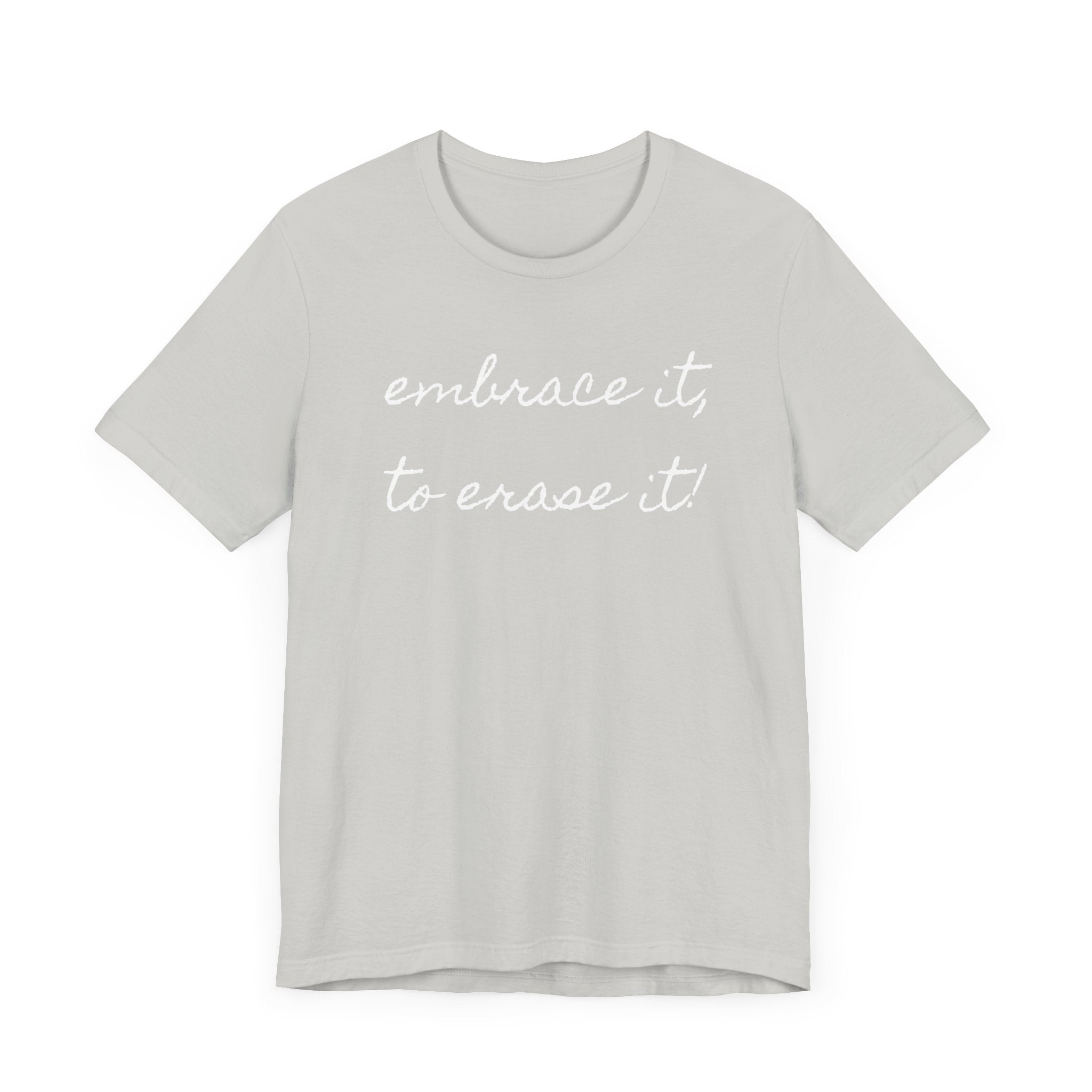 Embrace It, Erase It Unisex Jersey Short Sleeve Tee | Motivational T-Shirt for Everyday Comfort