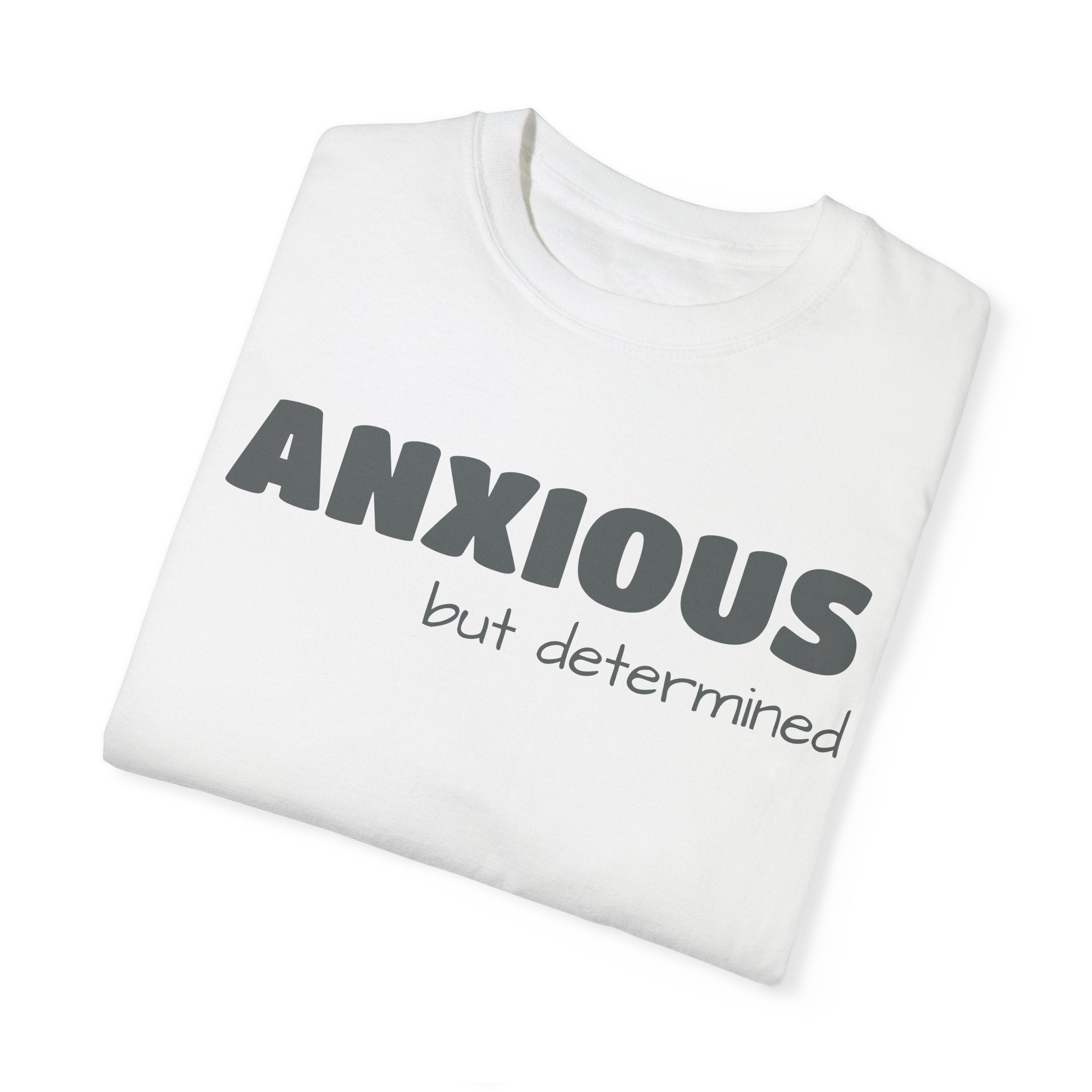 Anxious (BUT DETERMINED) Unisex Garment-Dyed T-Shirt | Motivational Mental Health Apparel