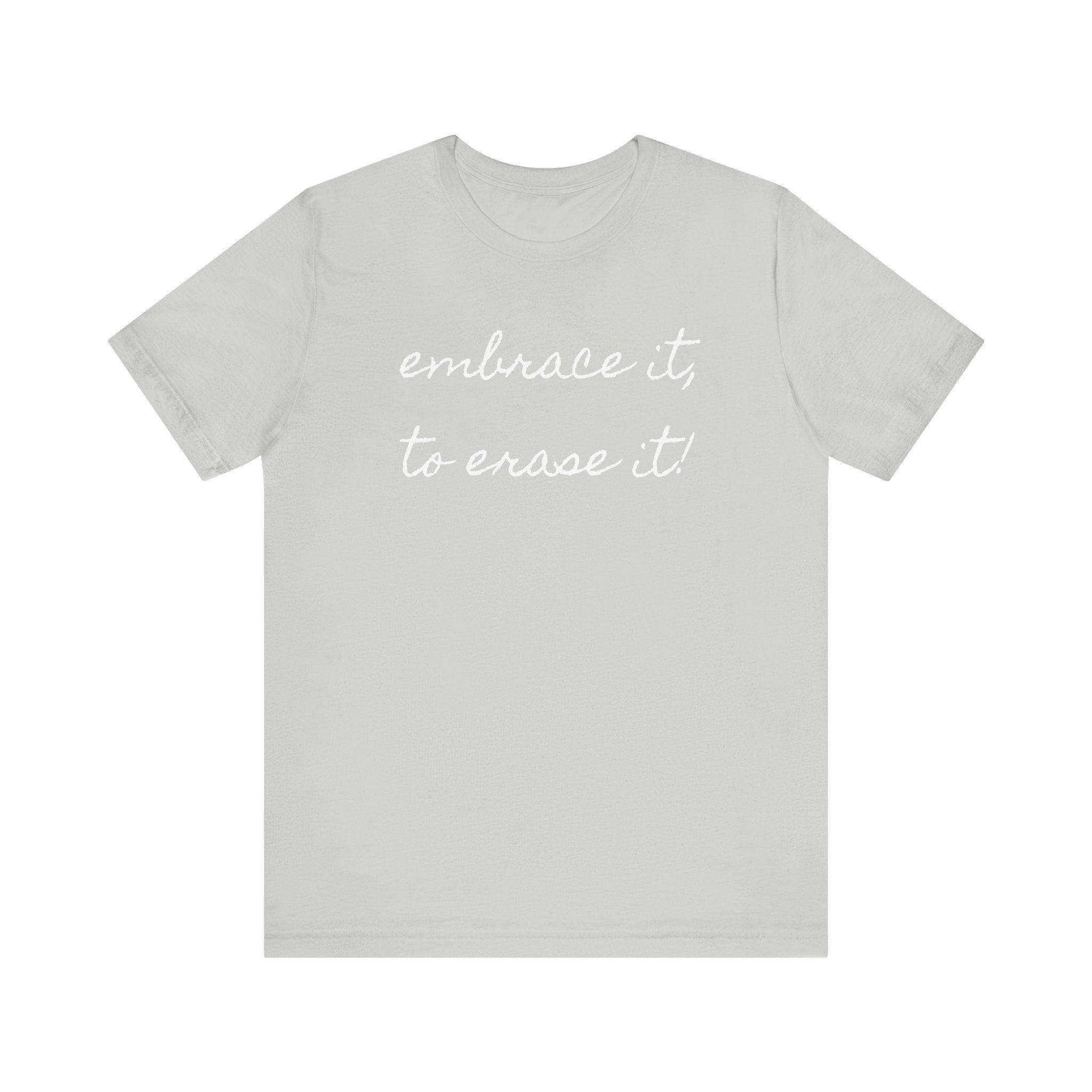 Embrace It, Erase It Unisex Jersey Short Sleeve Tee | Motivational T-Shirt for Everyday Comfort