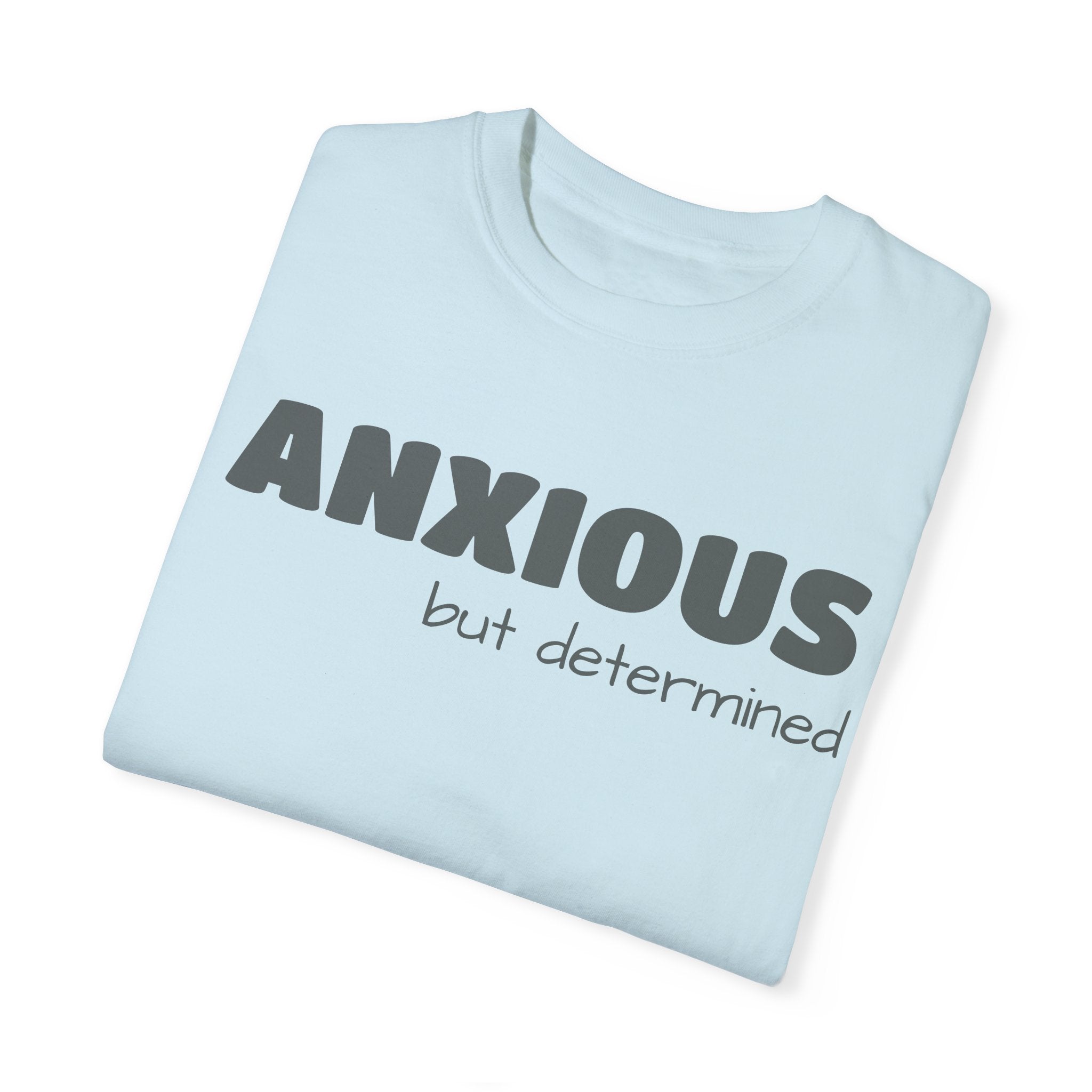 Anxious (BUT DETERMINED) Unisex Garment-Dyed T-Shirt | Motivational Mental Health Apparel