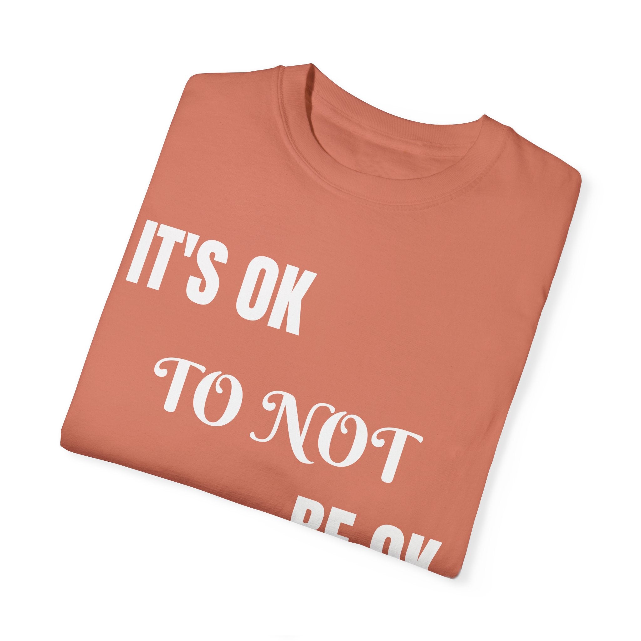 It's Okay to Not Be Okay Unisex Garment-Dyed T-Shirt: Embrace Your Journey