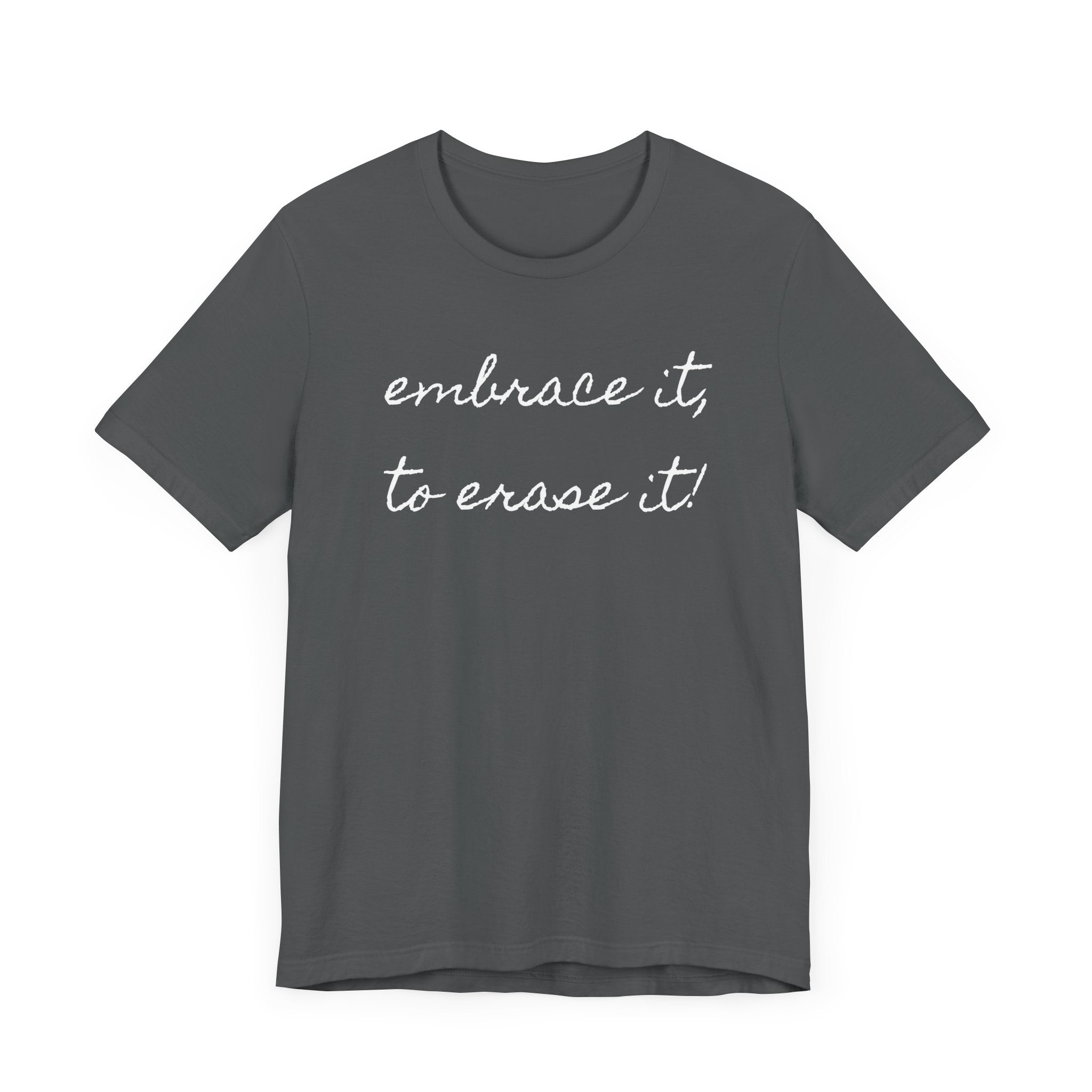 Embrace It, Erase It Unisex Jersey Short Sleeve Tee | Motivational T-Shirt for Everyday Comfort