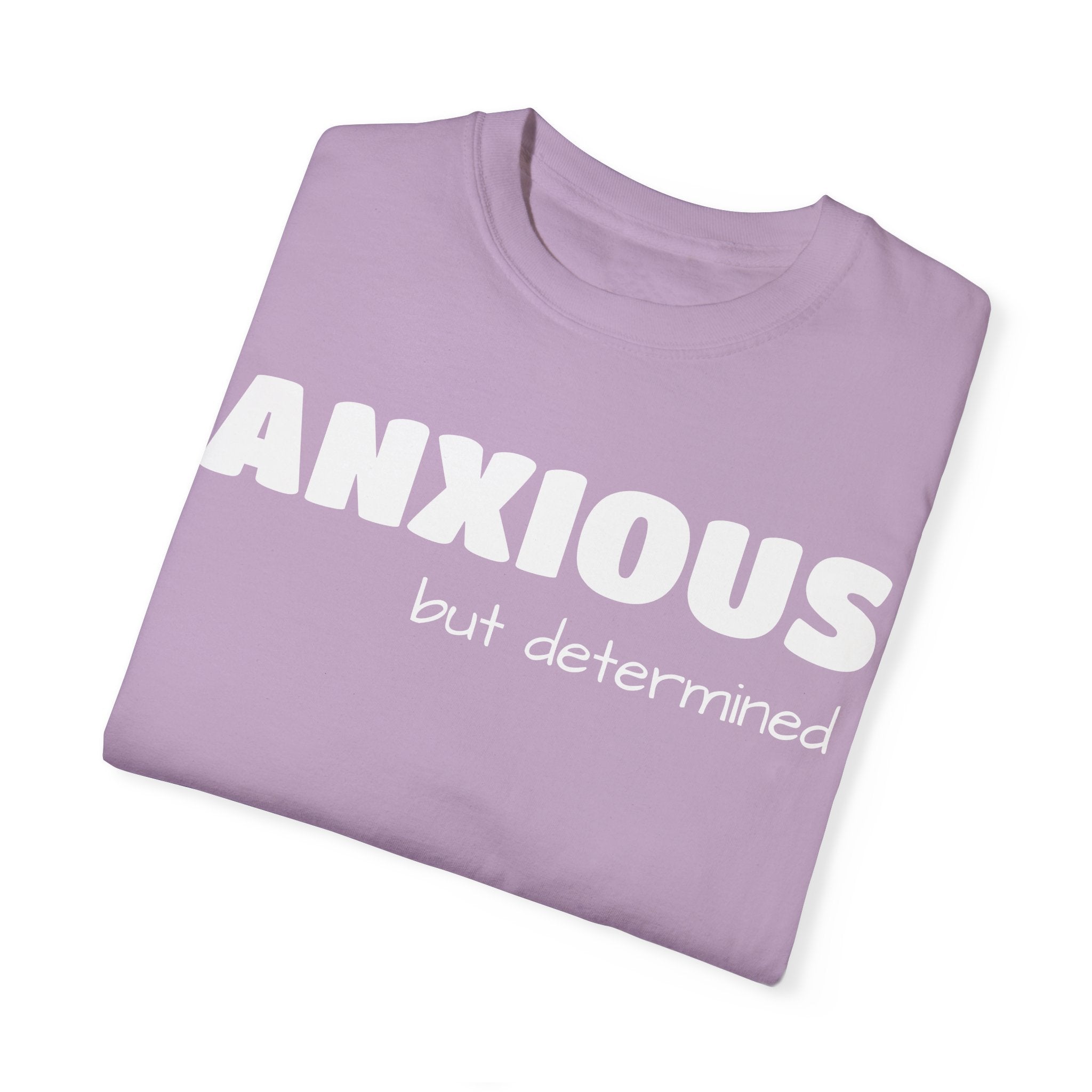 Anxious (BUT DETERMINED) Unisex Garment-Dyed T-shirt | Embrace Your Journey