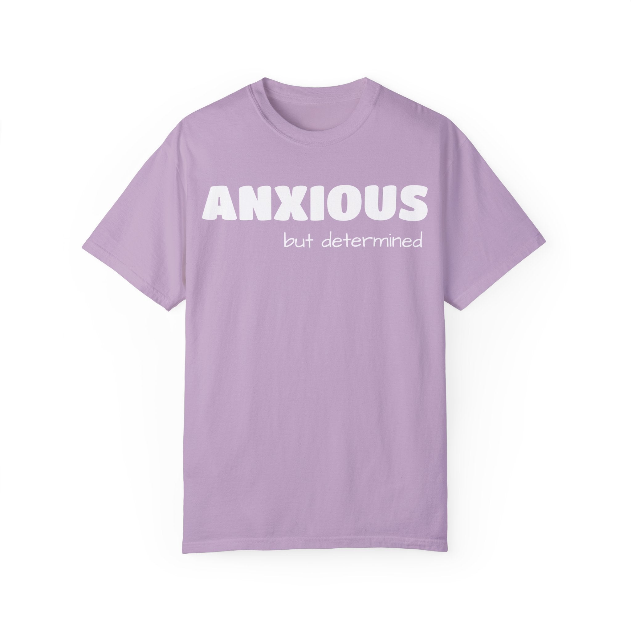 Anxious (BUT DETERMINED) Unisex Garment-Dyed T-shirt | Embrace Your Journey