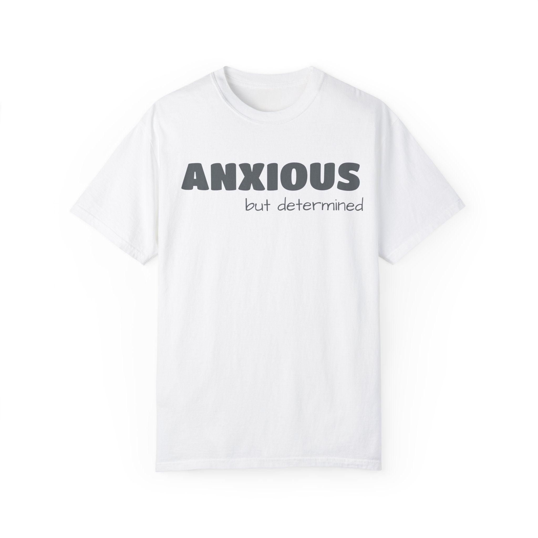 Anxious (BUT DETERMINED) Unisex Garment-Dyed T-Shirt | Motivational Mental Health Apparel