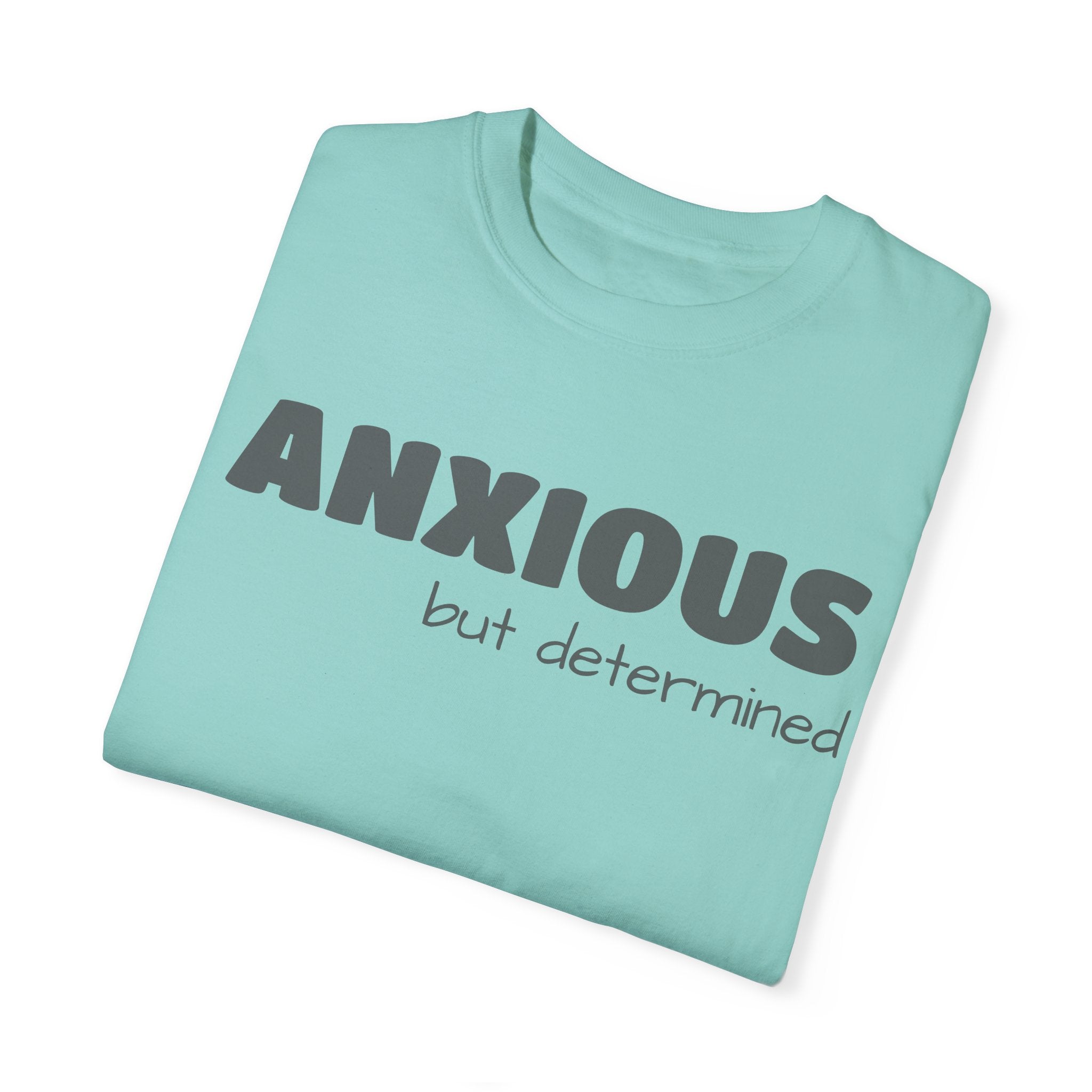 Anxious (BUT DETERMINED) Unisex Garment-Dyed T-Shirt | Motivational Mental Health Apparel